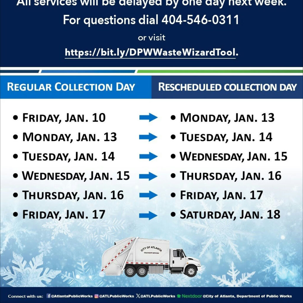 Photo by The Atlanta City Council on January 10, 2025. Có thể là hình ảnh về xe dịch vụ, xe ủi tuyết, lịch, xe moóc và văn bản cho biết 'All services WIn be peyaй e y one day ΠΕ week. For questions dial 404-546-0311 or visit https:/ti.WasteWizardTo REGULAR COLLECTION DAY FRIDAY, JAN. 10 RESCHEDULED COLLECTION DAY MONDAY, JAN. 13 TUESDAY, JAN. 14 WEDNESDAY, JAN. 15 THURSDAY, JAN. 16 FRIDAY, JAN. 17 MONDAY, JAN. 13 TUESDAY, JAN. 14 WEDNESDAY, JAN. 15 THURSDAY, JAN. 16 FRIDAY, JAN. 17 SATURDAY, JAN. 18 esfyor ATLANT Connectwith: ConлcR withu @AtiantaPublloWorks 8 KATLPublioWorks X@ATLPublboWorks Vextdoor gCity of Atlonta, Department Publio Works'.